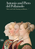 Antonio and Piero del Pollaiuolo: "Silver and Gold, Painting and Bronz "Portraits of Ladies. The Paintings, Goldsmithing and Embroidery of a Florentine Renaissance Workshop"