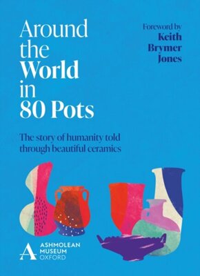 Around the World in 80 Pots : The story of humanity told through beautiful ceramics