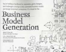 Business Model Generation : A Handbook for Visionaries, Game Changers, and Challengers