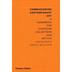 Commissioning Contemporary Art: A Handbook for Curators, Collectors and Artists