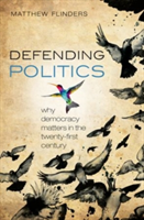 Defending Politics Why Democracy Matters in the 21st Century