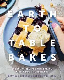Earth To Table Bakes : Everyday Recipes for Baking with Good Ingredients