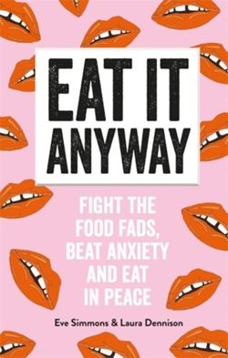 Eat It Anyway : Fight the Food Fads, Beat Anxiety and Eat in Peace