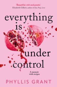 Everything is Under Control : A Memoir with Recipes