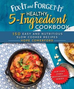 Fix-It and Forget-It Healthy 5-Ingredient Cookbook 150 Easy and Nutritious Slow Cooker Recipes