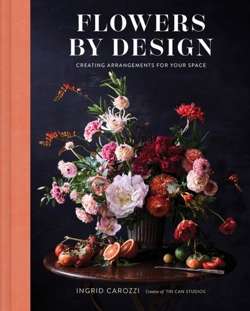 Flowers by Design : Creating Arrangements for Your Space
