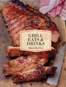 Grill Eats & Drinks : Recipes for Good Times