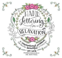 Hand Lettering for Relaxation An Inspirational Workbook for Creating Beautiful Lettered Art