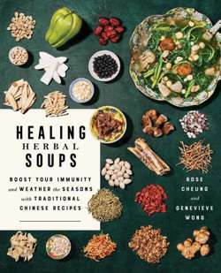 Healing Herbal Soups : Boost Your Immunity and Weather the Seasons with Traditional Chinese Recipes