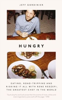 Hungry : Eating, Road-Tripping, and Risking it All with Rene Redzepi, the Greatest Chef in the World
