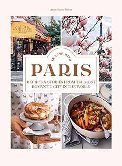 In Love with Paris : Recipes & Stories From The Most Romantic City In The World