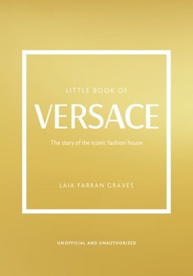 Little Book of Versace : The Story of the Iconic Fashion House
