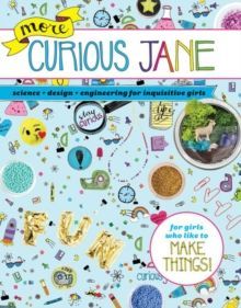 More Curious Jane : Science + Design + Engineering for Inquisitive Girls