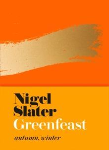 Nigel Slater Greenfeast : Autumn, Winter