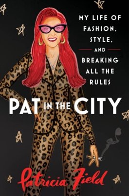 Pat in the City : My Life of Fashion, Style and Breaking All the Rules