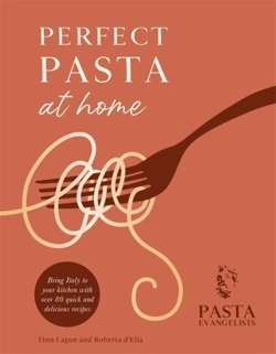Perfect Pasta at Home : Bring Italy to your kitchen with over 80 quick and delicious recipes