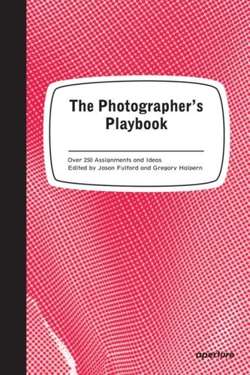Photographer's Playbook Over 250 Assignments and Ideas