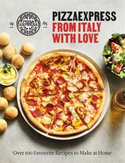 PizzaExpress From Italy With Love : 100 Favourite Recipes to Make at Home