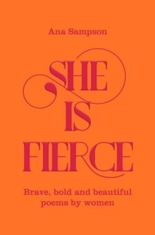 She is Fierce : Brave, Bold and Beautiful Poems by Women