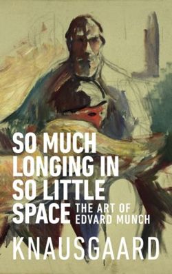 So Much Longing in So Little Space The art of Edvard Munch