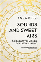 Sounds and Sweet Airs The Forgotten Women of Classical Music