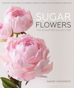 Sugar Flowers: The Signature Collection : Master five simple flowers, create countless stunning varieties