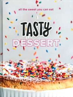Tasty Dessert : All the Sweet You Can Eat An Official Tasty Cookbook