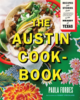 The Austin Cookbook Recipes and Stories from Deep in the Heart of Texas