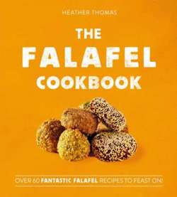 The Falafel Cookbook : Over 60 Fantastic Falafel Recipes to Feast on!