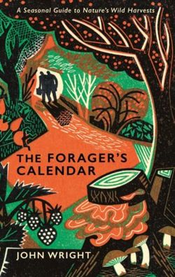 The Forager's Calendar : A Seasonal Guide to Nature's Wild Harvests