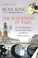 The Judgement of Paris The Revolutionary Decade That Gave the World Impressionism