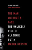 The Man Without a Face The Unlikely Rise of Vladimir Putin