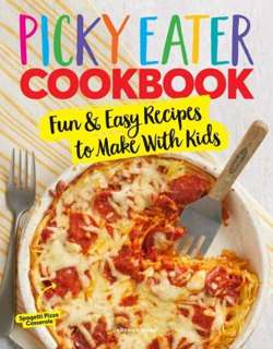 The Picky Eater Cookbook : Fun Recipes to Make With Kids (Thay They'll Actually Eat!)