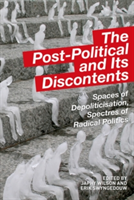 The Post-Political and Its Discontents Spaces of Depoliticisation, Spectres of Radical Politics