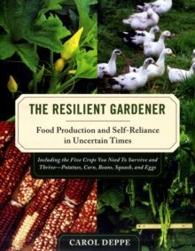 The Resilient Gardener : Food Production and Self-Reliance in Uncertain Times