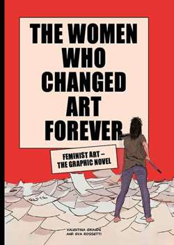 The Women Who Changed Art Forever : Feminist Art - The Graphic Novel