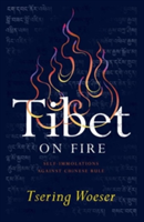 Tibet on Fire Self-Immolations Against Chinese Rule