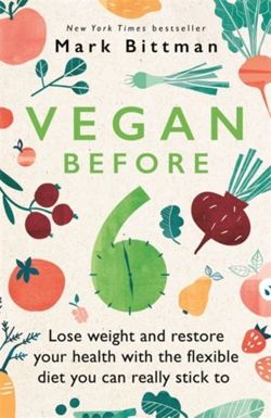 Vegan Before 6 : lose weight and restore your health with the flexible diet you can really stick to
