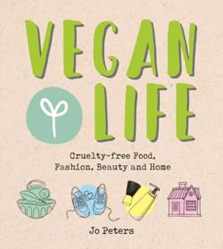 Vegan Life : Cruelty-Free Food, Fashion, Beauty and Home