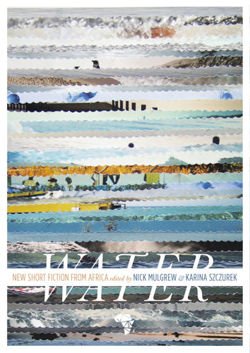 Water: New Short Story Fiction from Africa An Anthology from Short Story Day Africa