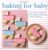 Baking for Baby - Cute cakes and cookies for baby showers, christenings and early birthdays