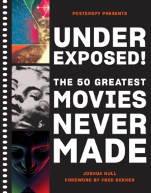 Underexposed! : The 50 Greatest Movies Never Made