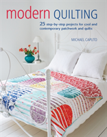 Modern Quilting 25 Step-by-Step Projects for Cool and Contemporary Quilts and Patchwork