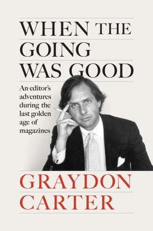When the Going Was Good : An Editor's Adventures During the Last Golden Age of Magazines