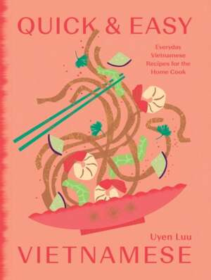 Quick and Easy Vietnamese : Everyday Vietnamese Recipes for the Home Cook