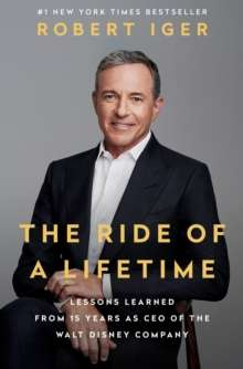 The Ride of a Lifetime: Lessons Learned from 15 Years as CEO of the Walt Disney Company
