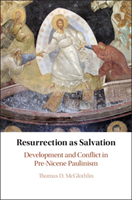 Resurrection as Salvation Development and Conflict in Pre-Nicene Paulinism