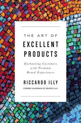 The Art of Excellent Products : Enchanting Customers with Premium Brand Experiences