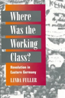 Where Was the Working Class? REVOLUTION IN EASTERN GERMANY