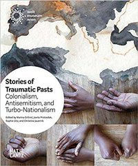 Stories of Traumatic Pasts : Colonialism, Antisemitism, and Turbo-Nationalism